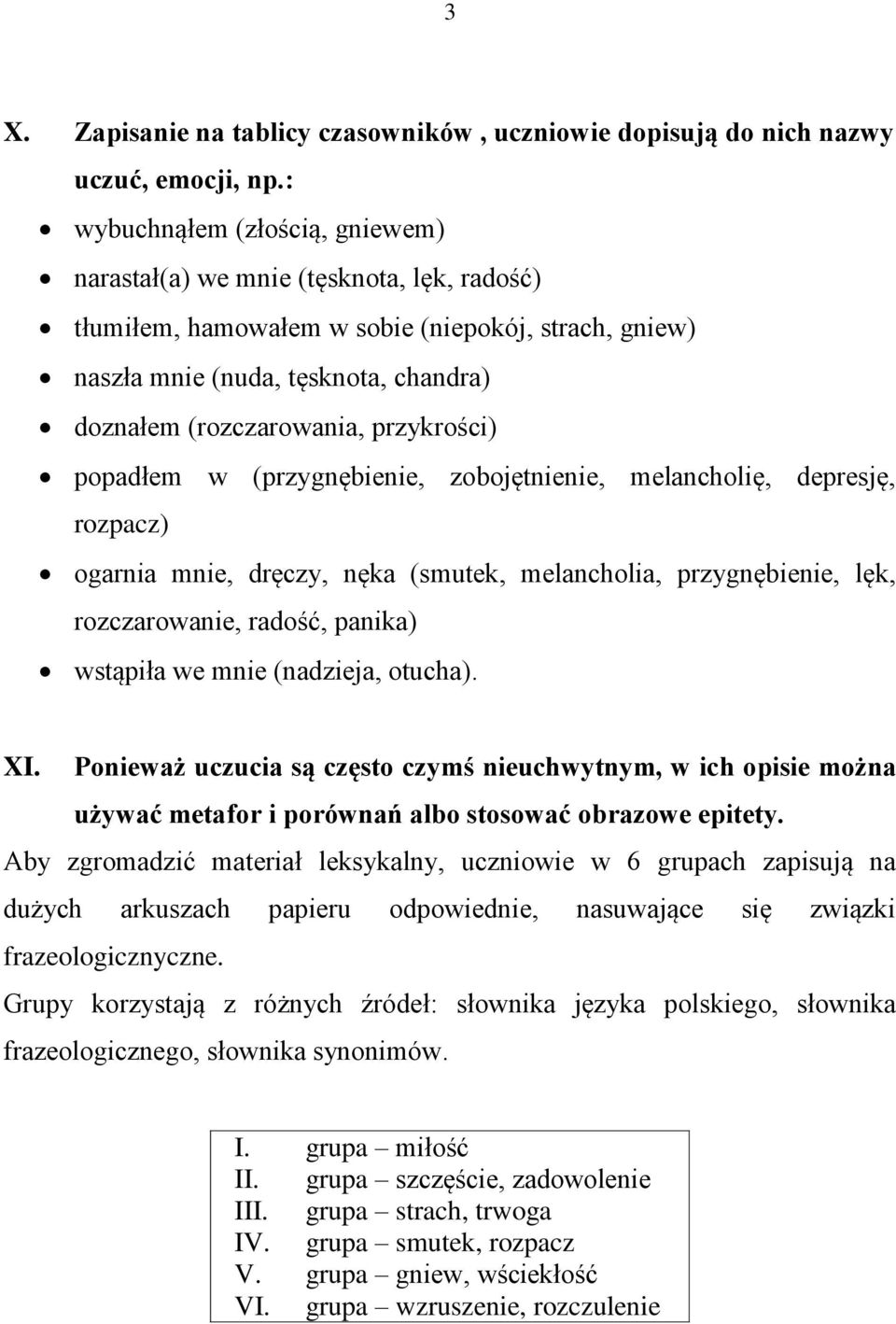 przykrości) popadłem w (przygnębienie, zobojętnienie, melancholię, depresję, rozpacz) ogarnia mnie, dręczy, nęka (smutek, melancholia, przygnębienie, lęk, rozczarowanie, radość, panika) wstąpiła we