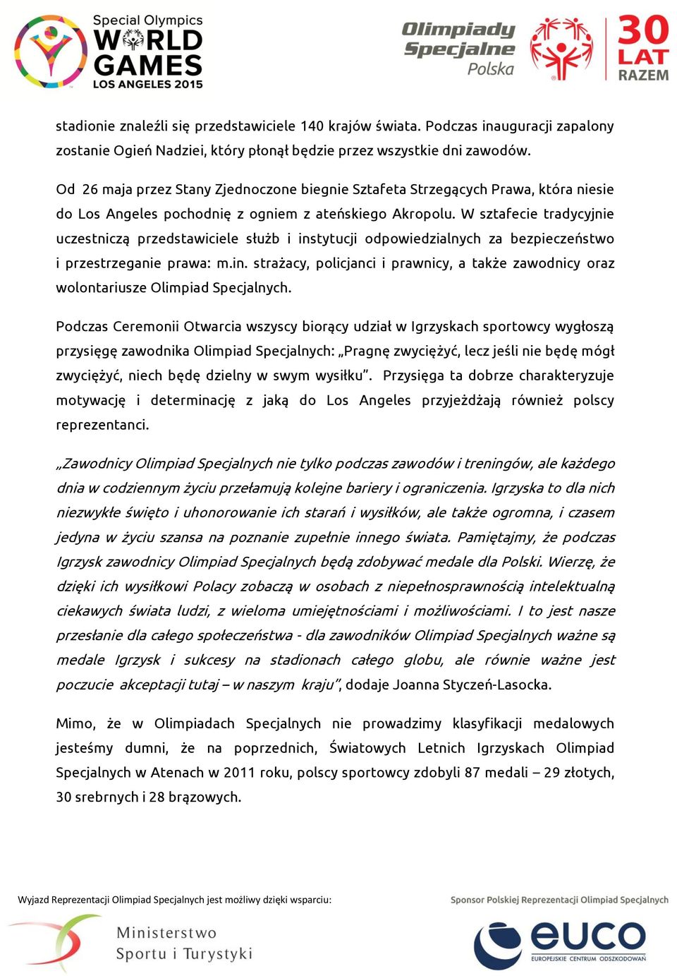 W sztafecie tradycyjnie uczestniczą przedstawiciele służb i instytucji odpowiedzialnych za bezpieczeństwo i przestrzeganie prawa: m.in. strażacy, policjanci i prawnicy, a także zawodnicy oraz wolontariusze Olimpiad Specjalnych.