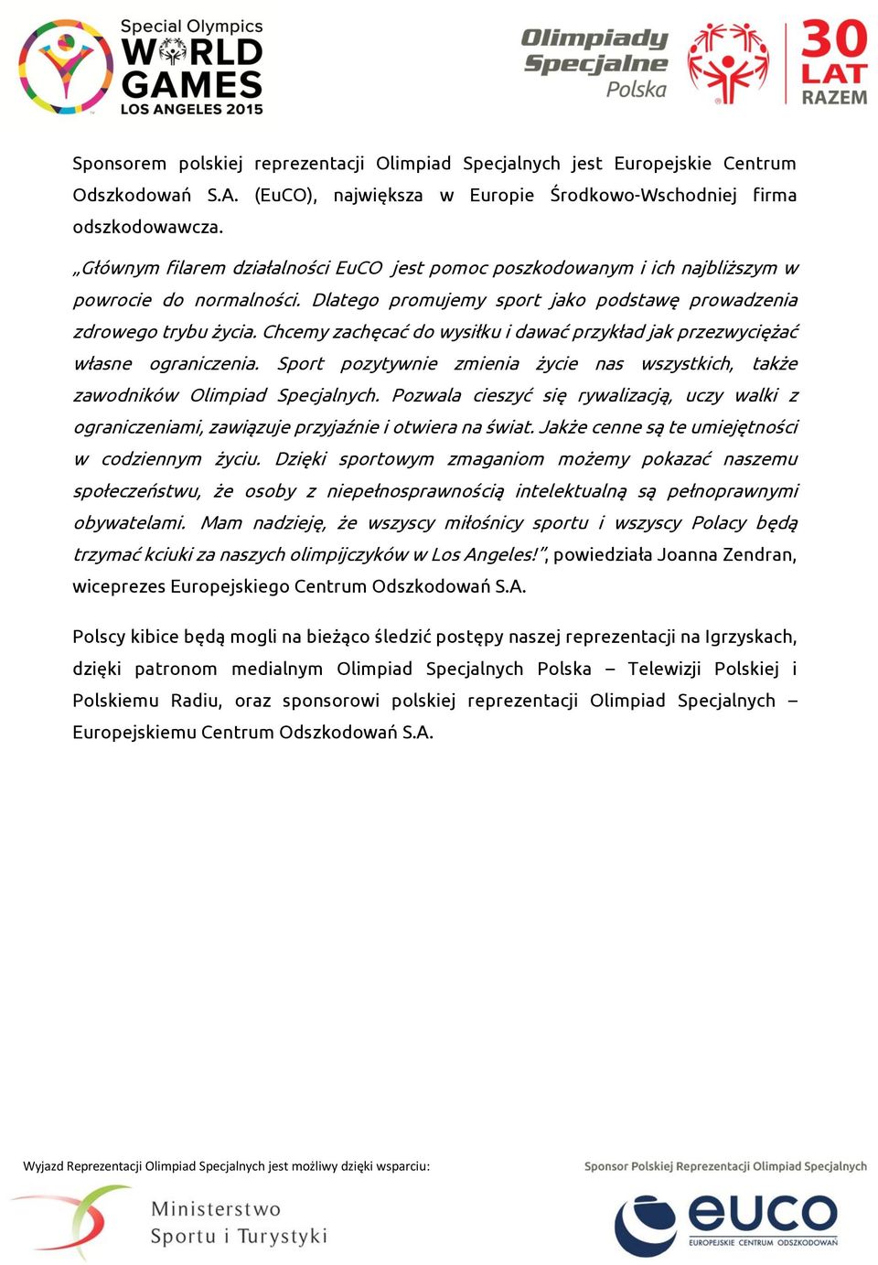 Chcemy zachęcać do wysiłku i dawać przykład jak przezwyciężać własne ograniczenia. Sport pozytywnie zmienia życie nas wszystkich, także zawodników Olimpiad Specjalnych.
