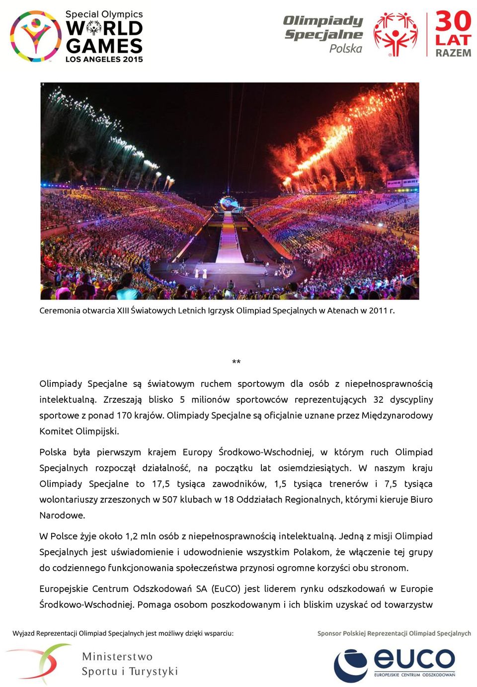 Polska była pierwszym krajem Europy Środkowo-Wschodniej, w którym ruch Olimpiad Specjalnych rozpoczął działalność, na początku lat osiemdziesiątych.