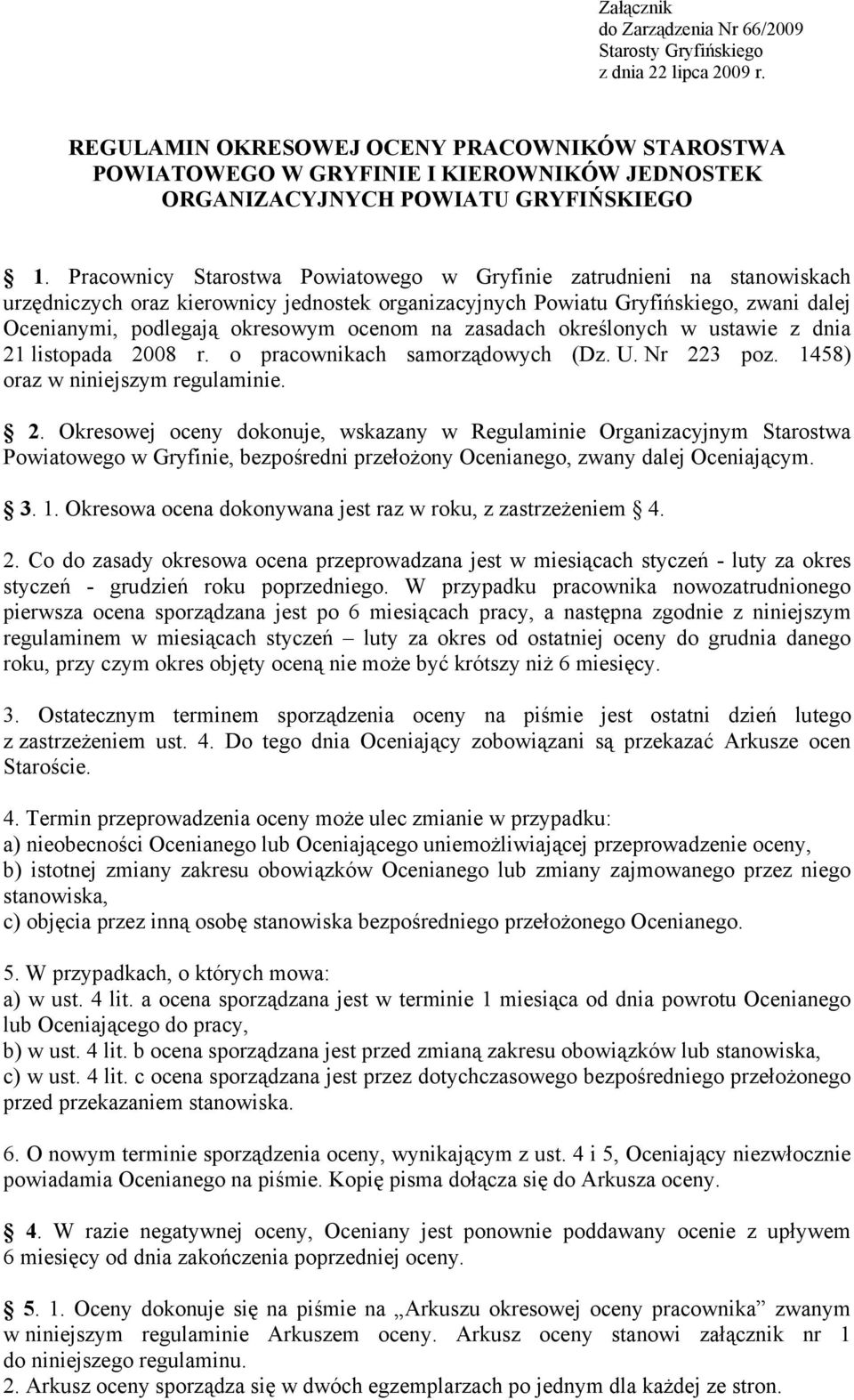 Pracownicy Starostwa Powiatowego w Gryfinie zatrudnieni na stanowiskach urzędniczych oraz kierownicy jednostek organizacyjnych Powiatu Gryfińskiego, zwani dalej Ocenianymi, podlegają okresowym ocenom