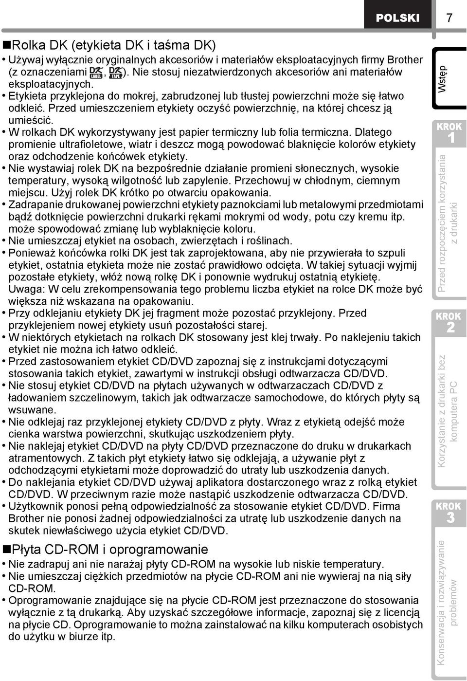 Przed umieszczeniem etykiety oczyść powierzchnię, na której chcesz ją umieścić. W rolkach DK wykorzystywany jest papier termiczny lub folia termiczna.