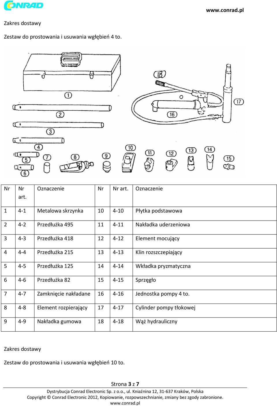 4 4-4 Przedłużka 215 13 4-13 Klin rozszczepiający 5 4-5 Przedłużka 125 14 4-14 Wkładka pryzmatyczna 6 4-6 Przedłużka 82 15 4-15 Sprzęgło 7 4-7 Zamknięcie