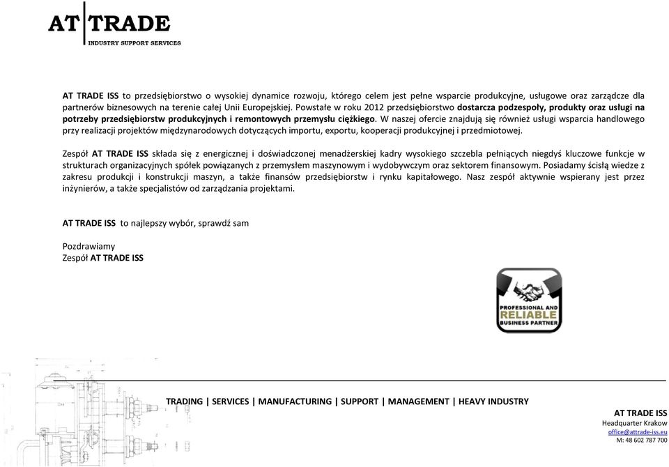 W naszej ofercie znajdują się również usługi wsparcia handlowego przy realizacji projektów międzynarodowych dotyczących importu, exportu, kooperacji produkcyjnej i przedmiotowej.