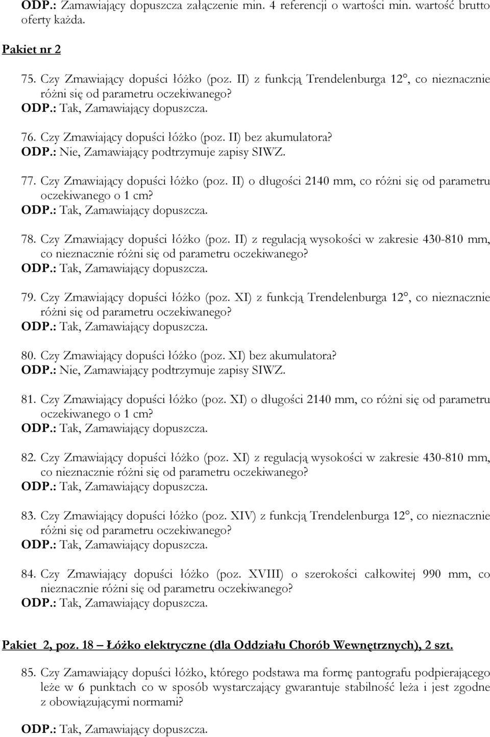 78. Czy Zmawiający dopuści łóżko (poz. II) z regulacją wysokości w zakresie 430-810 mm, co nieznacznie różni się od parametru oczekiwanego? 79. Czy Zmawiający dopuści łóżko (poz. XI) z funkcją Trendelenburga 12, co nieznacznie różni się od parametru oczekiwanego?