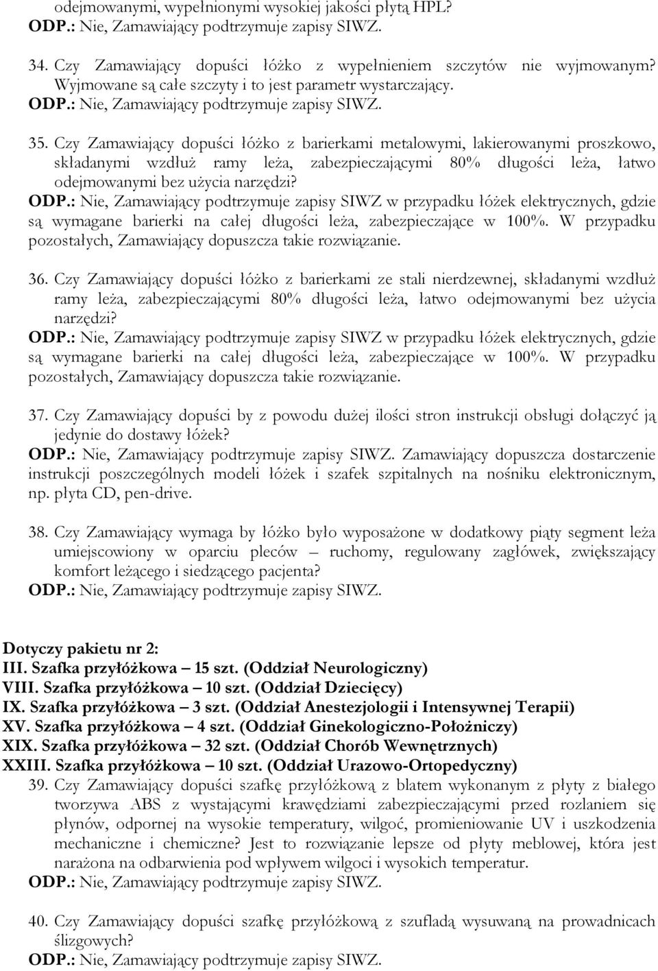 : Nie, Zamawiający podtrzymuje zapisy SIWZ w przypadku łóżek elektrycznych, gdzie są wymagane barierki na całej długości leża, zabezpieczające w 100%.