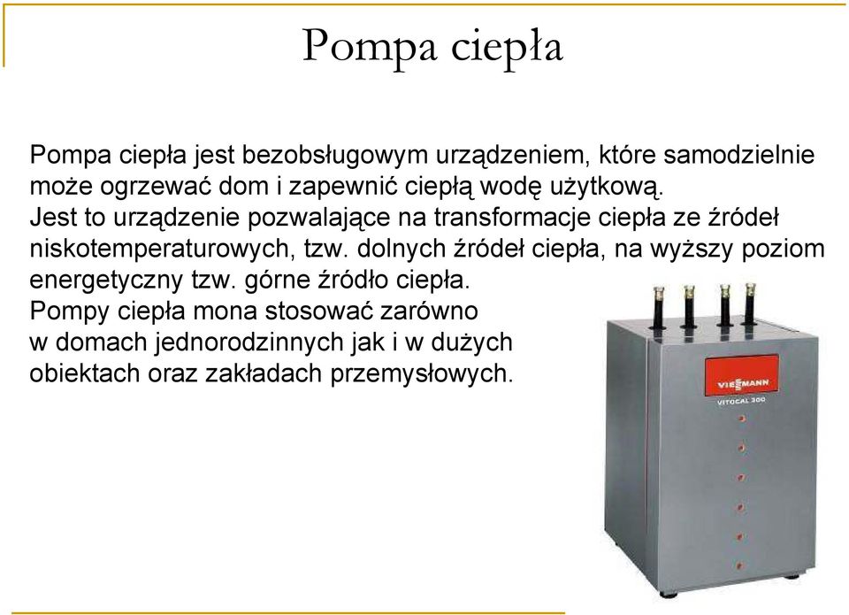 Jest to urządzenie pozwalające na transformacje ciepła ze źródeł niskotemperaturowych, tzw.