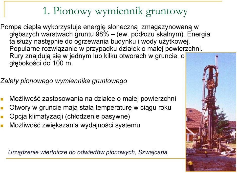 Rury znajdują się w jednym lub kilku otworach w gruncie, o głębokości do 100 m.