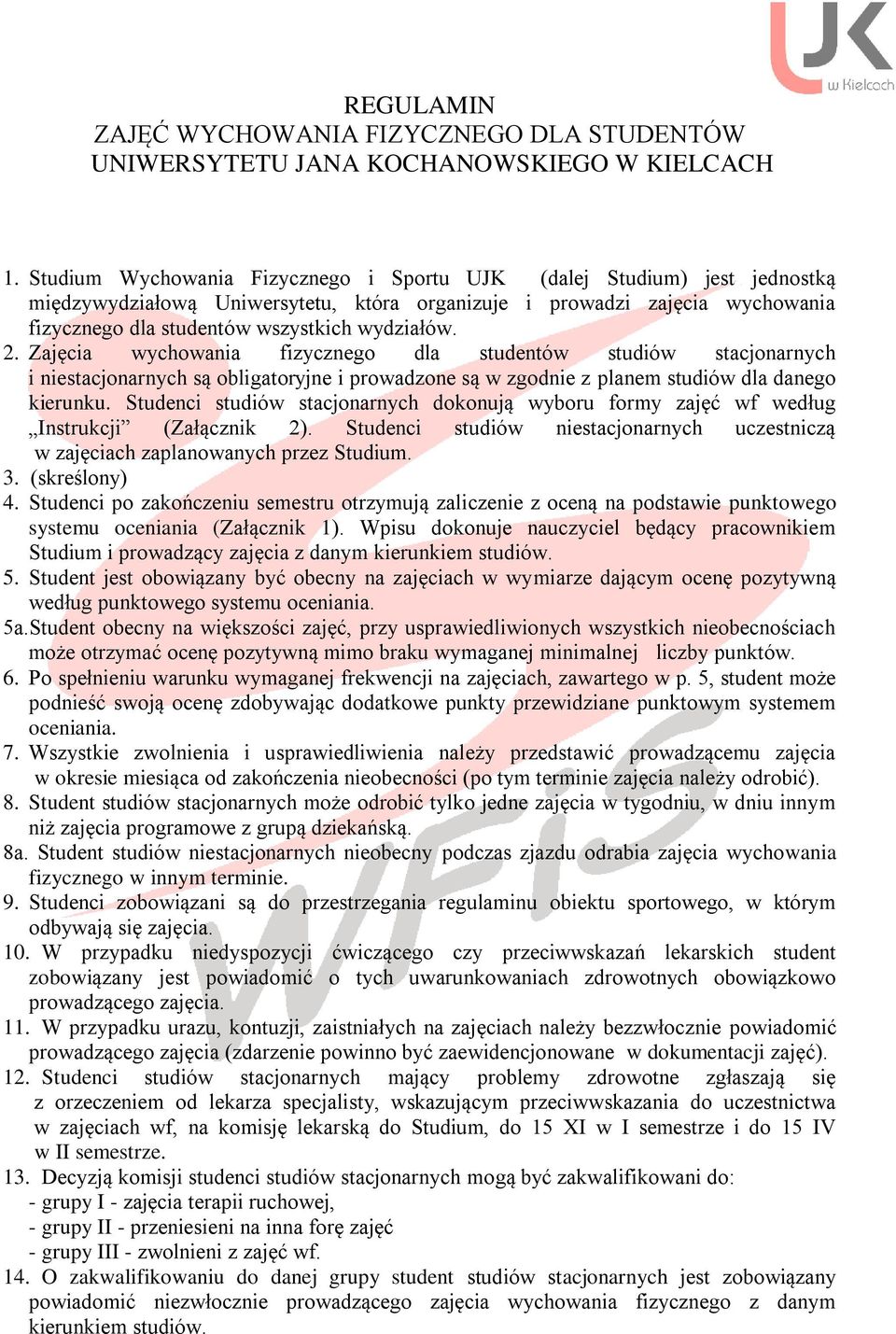 2. Zajęcia wychowania fizycznego dla studentów studiów stacjonarnych i niestacjonarnych są obligatoryjne i prowadzone są w zgodnie z planem studiów dla danego kierunku.