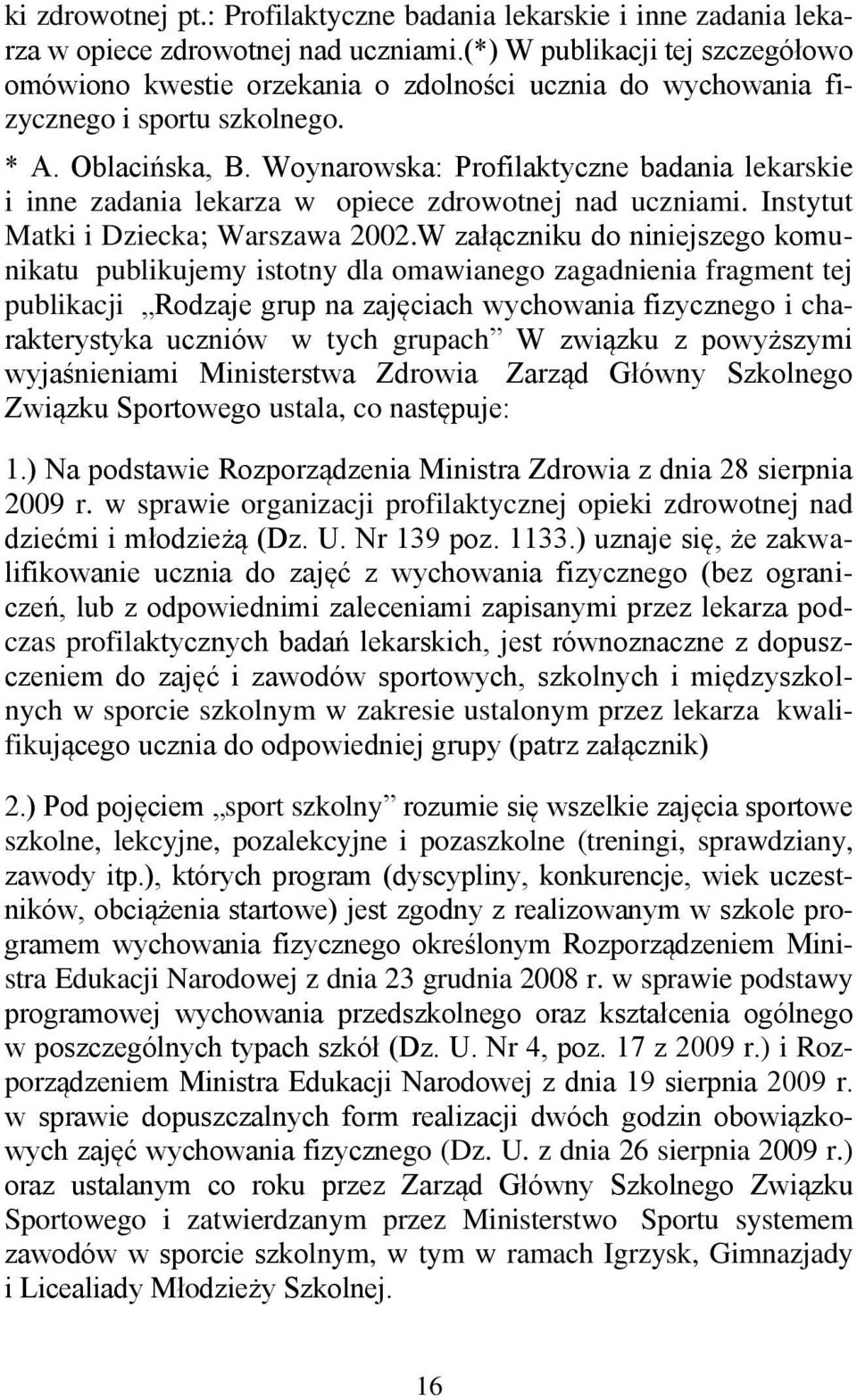 Woynarowska: Profilaktyczne badania lekarskie i inne zadania lekarza w opiece zdrowotnej nad uczniami. Instytut Matki i Dziecka; Warszawa 2002.