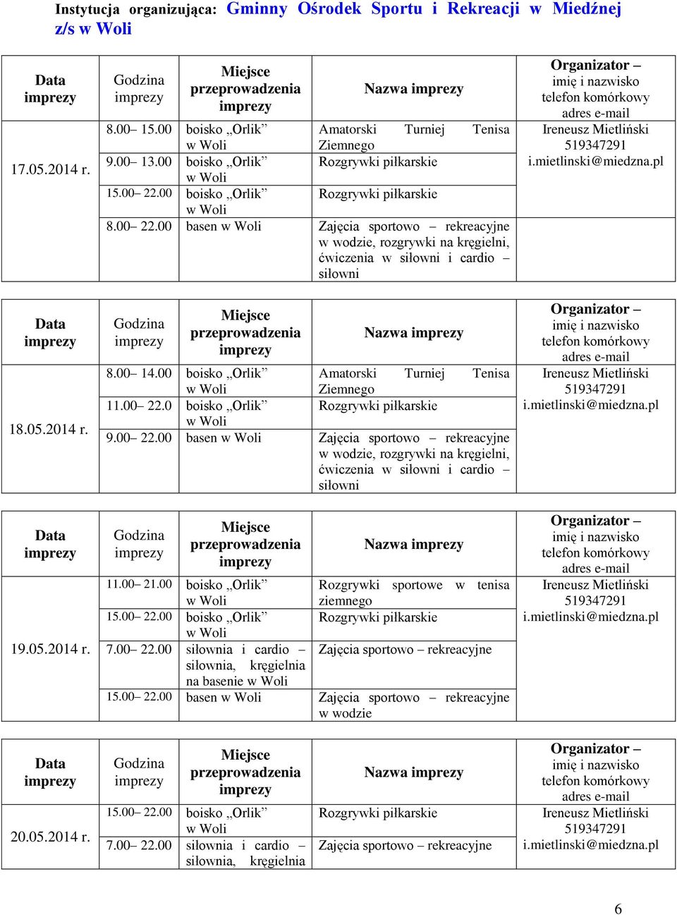 00 22.00 basen Zajęcia sportowo rekreacyjne, rozgrywki na kręgielni, ćwiczenia w siłowni i cardio siłowni Nazwa 11.00 21.00 boisko Orlik Rozgrywki sportowe w tenisa 15.00 22.00 boisko Orlik 7.00 22.00 siłownia i cardio Zajęcia sportowo rekreacyjne na basenie 15.