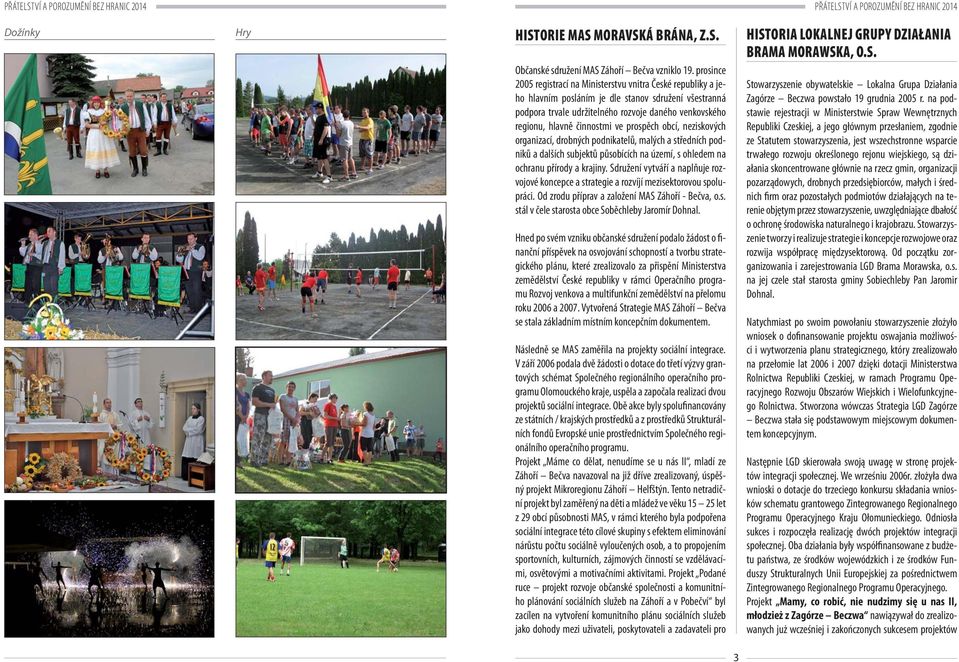 činnostmi ve prospěch obcí, neziskových organizací, drobných podnikatelů, malých a středních podniků a dalších subjektů působících na území, s ohledem na ochranu přírody a krajiny.