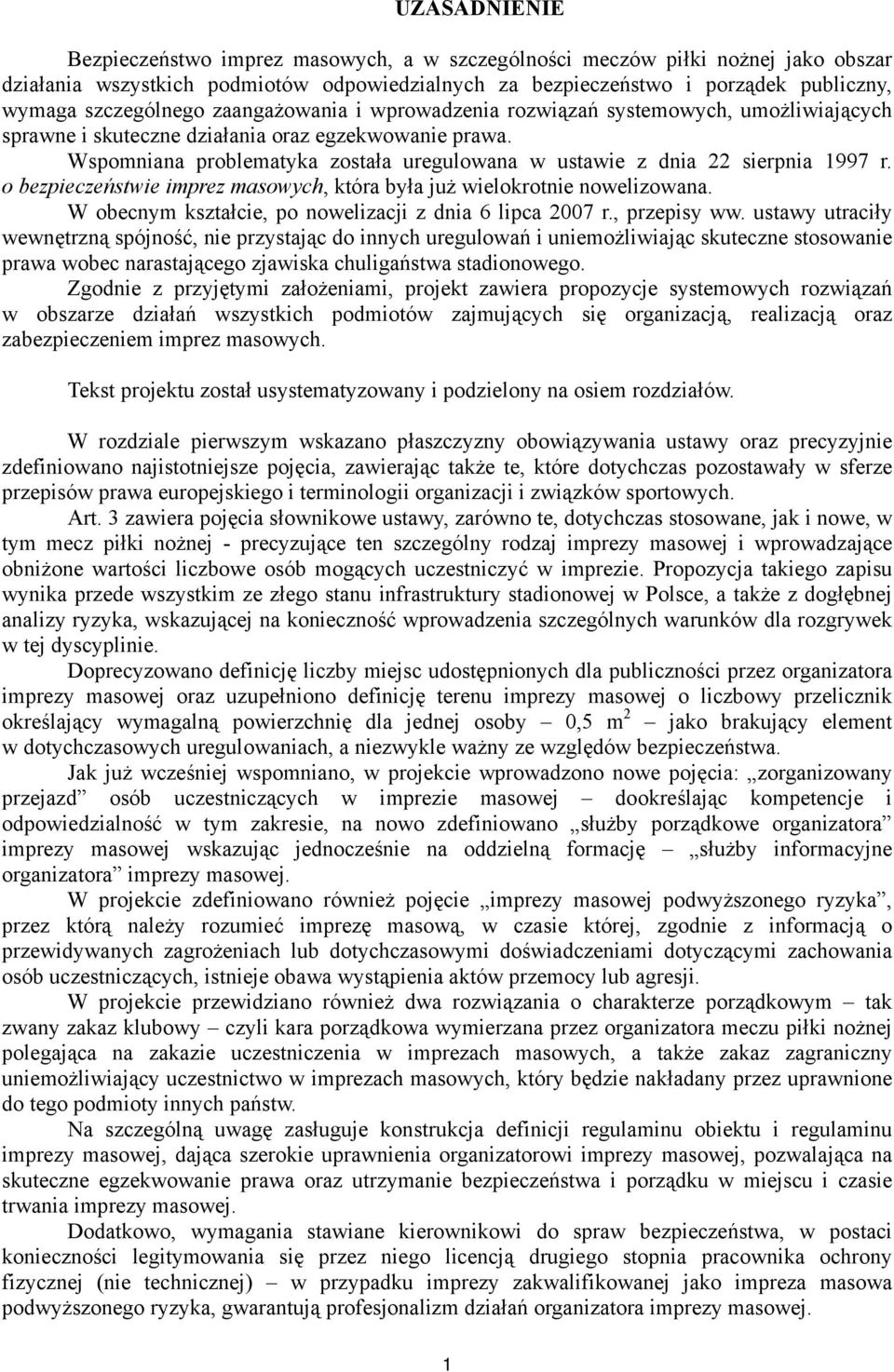 Wspomniana problematyka została uregulowana w ustawie z dnia 22 sierpnia 1997 r. o bezpieczeństwie imprez masowych, która była już wielokrotnie nowelizowana.