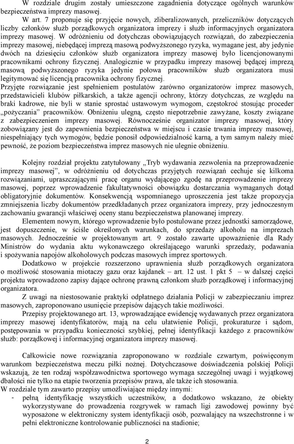 W odróżnieniu od dotychczas obowiązujących rozwiązań, do zabezpieczenia imprezy masowej, niebędącej imprezą masową podwyższonego ryzyka, wymagane jest, aby jedynie dwóch na dziesięciu członków służb