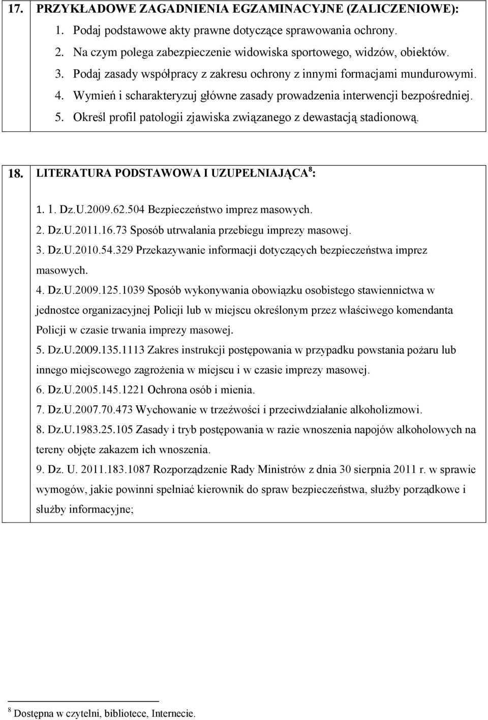 Określ profil patologii zjawiska związanego z dewastacją stadionową. 18. LITERATURA PODSTAWOWA I UZUPEŁNIAJĄCA 8 : 1. 1. Dz.U.2009.62.504 Bezpieczeństwo imprez masowych. 2. Dz.U.2011.16.