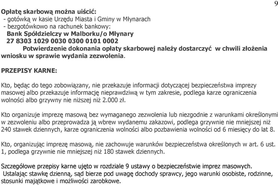 9 PRZEPISY KARNE: Kto, będąc do tego zobowiązany, nie przekazuje informacji dotyczącej bezpieczeństwa imprezy masowej albo przekazuje informację nieprawdziwą w tym zakresie, podlega karze