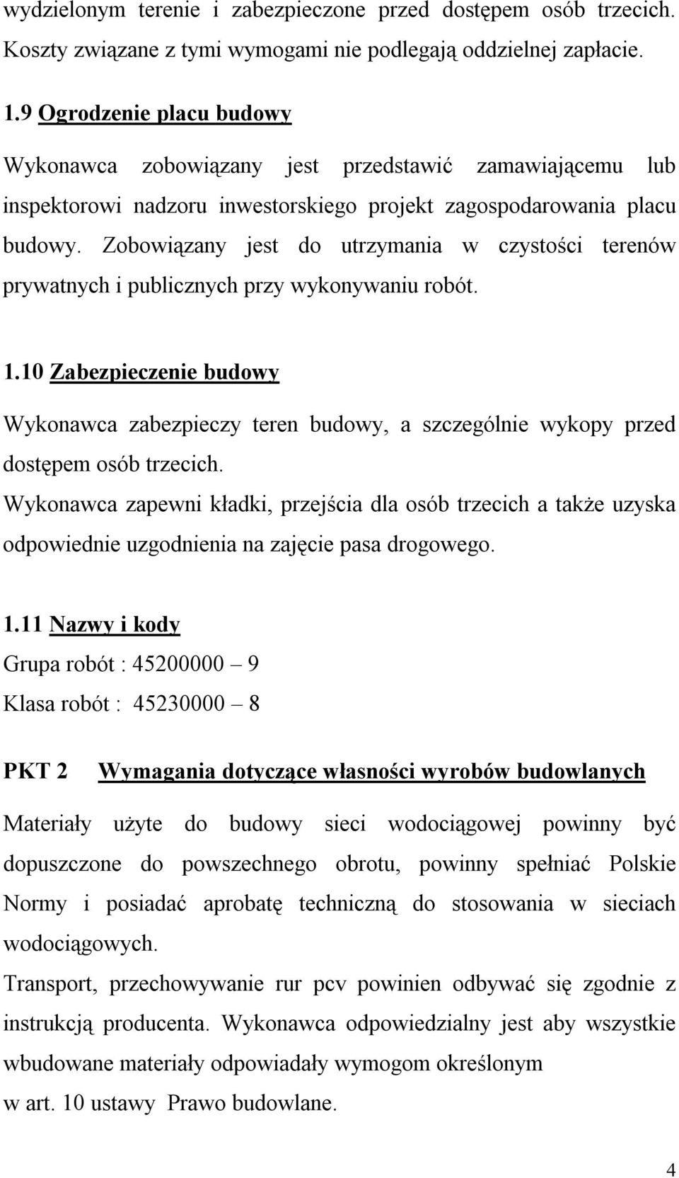 Zobowiązany jest do utrzymania w czystości terenów prywatnych i publicznych przy wykonywaniu robót. 1.