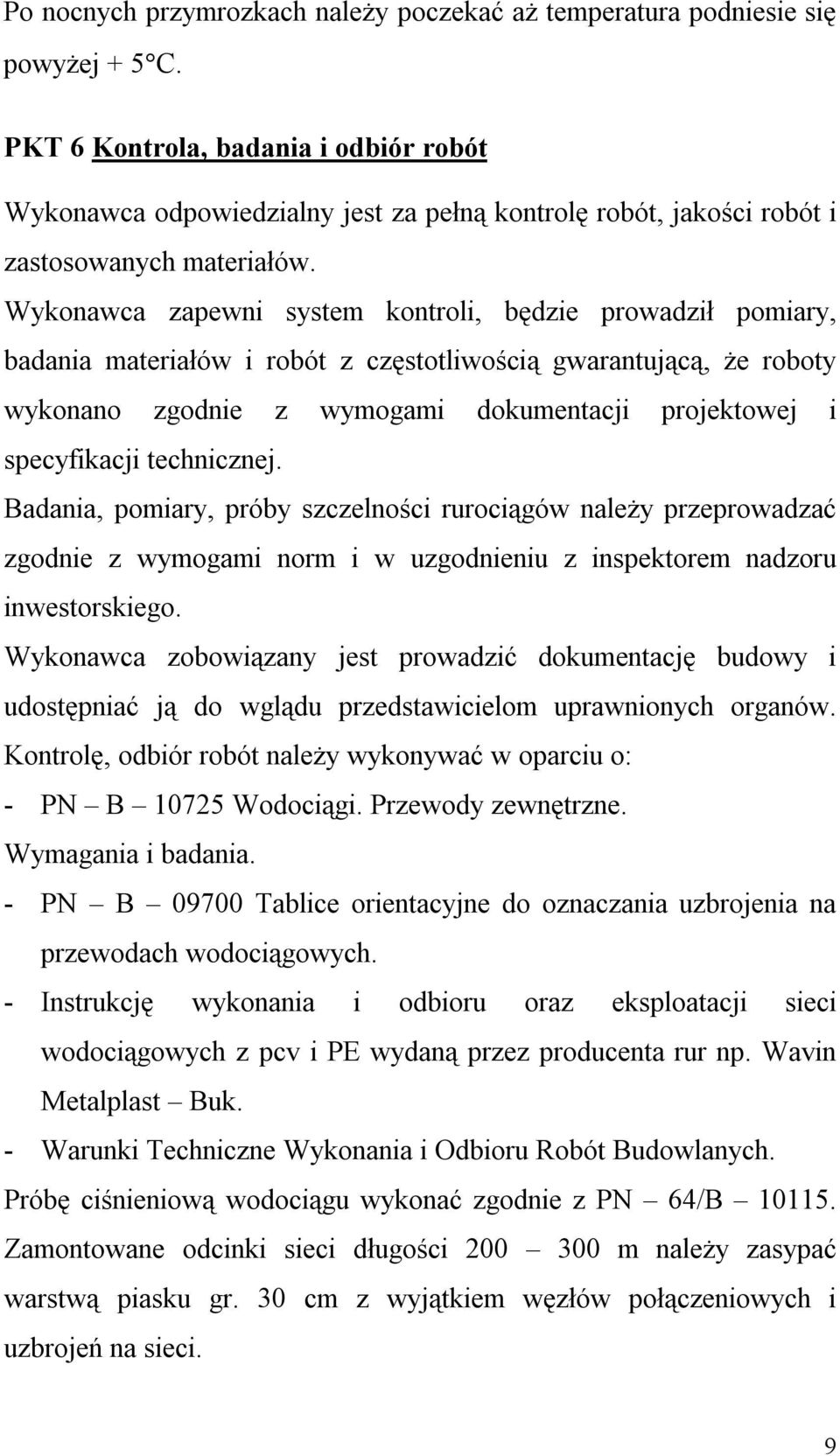 Wykonawca zapewni system kontroli, będzie prowadził pomiary, badania materiałów i robót z częstotliwością gwarantującą, że roboty wykonano zgodnie z wymogami dokumentacji projektowej i specyfikacji