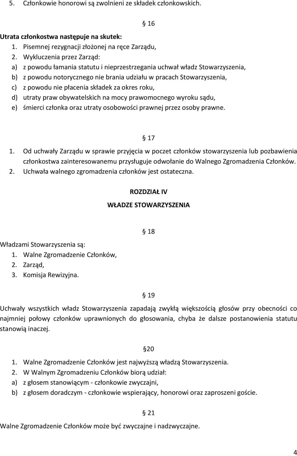 składek za okres roku, d) utraty praw obywatelskich na mocy prawomocnego wyroku sądu, e) śmierci członka oraz utraty osobowości prawnej przez osoby prawne. 17 1.