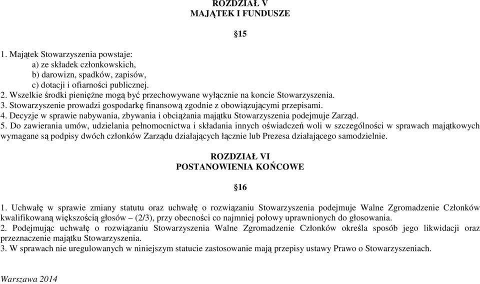 Decyzje w sprawie nabywania, zbywania i obciążania majątku Stowarzyszenia podejmuje Zarząd. 5.