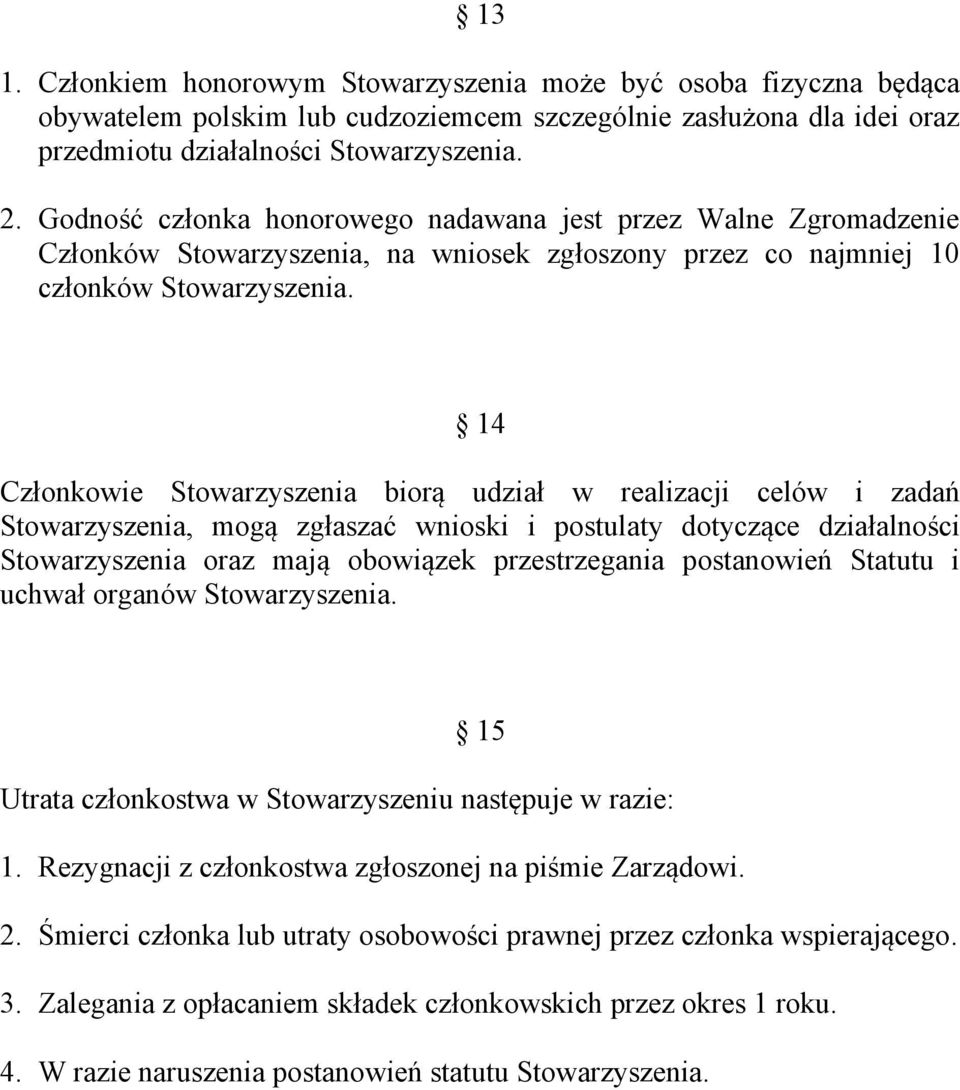 14 Członkowie Stowarzyszenia biorą udział w realizacji celów i zadań Stowarzyszenia, mogą zgłaszać wnioski i postulaty dotyczące działalności Stowarzyszenia oraz mają obowiązek przestrzegania