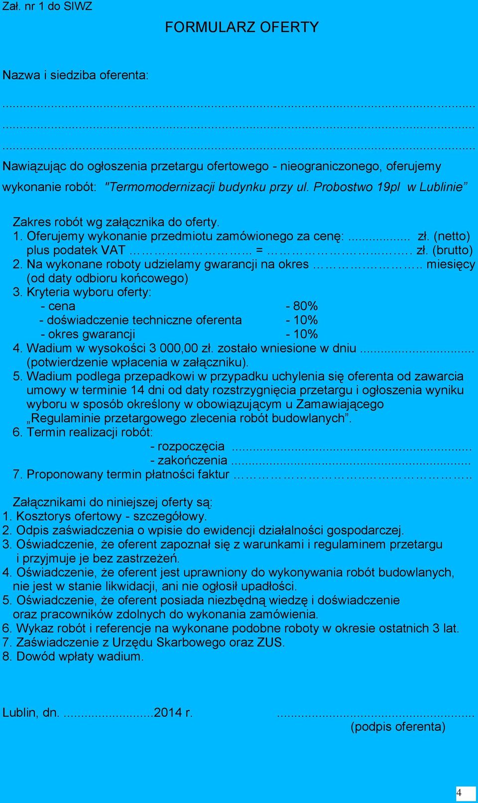 Na wykonane roboty udzielamy gwarancji na okres... miesięcy (od daty odbioru końcowego) 3. Kryteria wyboru oferty: - cena - 80% - doświadczenie techniczne oferenta - 10% - okres gwarancji - 10% 4.