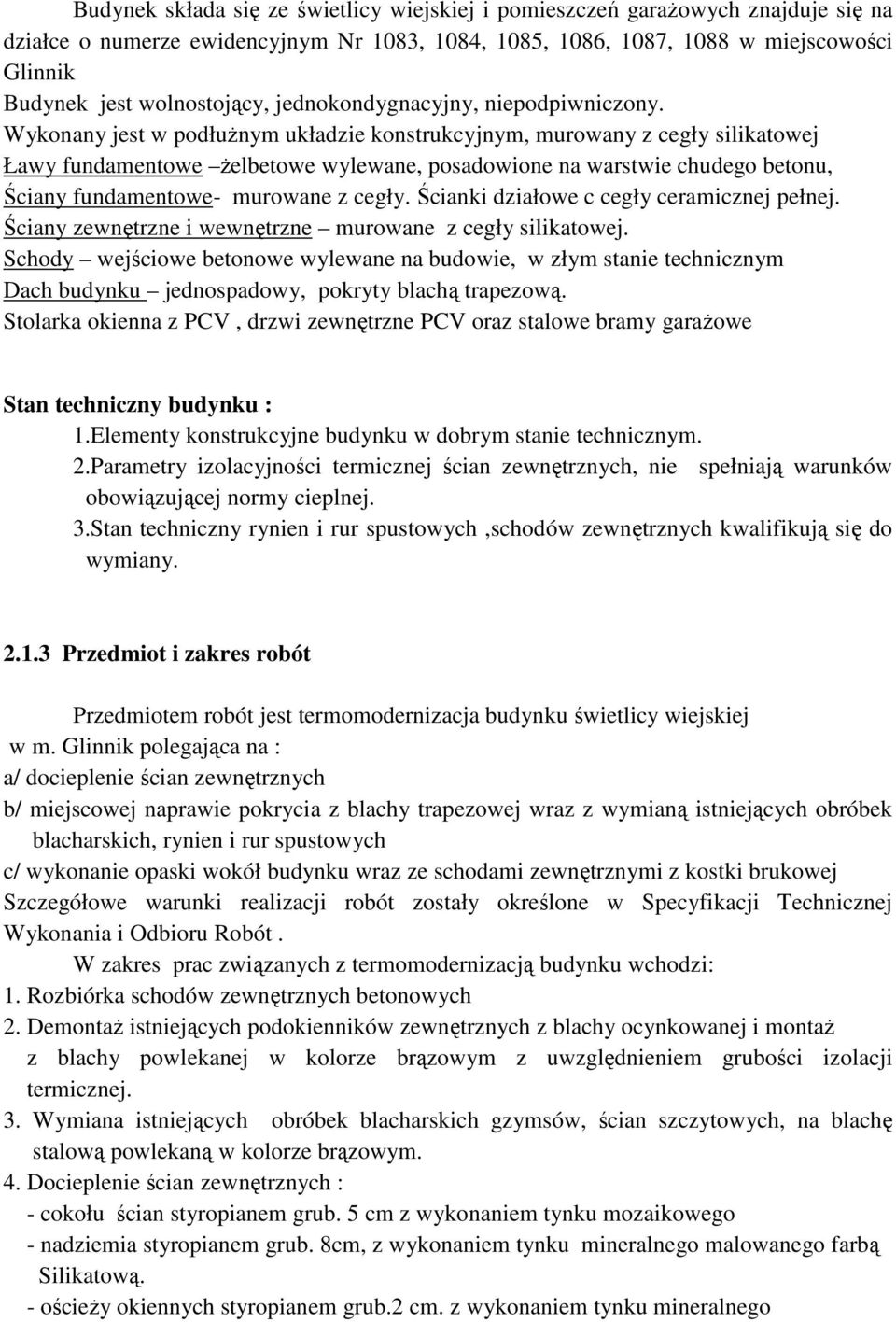 Wykonany jest w podłuŝnym układzie konstrukcyjnym, murowany z cegły silikatowej Ławy fundamentowe Ŝelbetowe wylewane, posadowione na warstwie chudego betonu, Ściany fundamentowe- murowane z cegły.