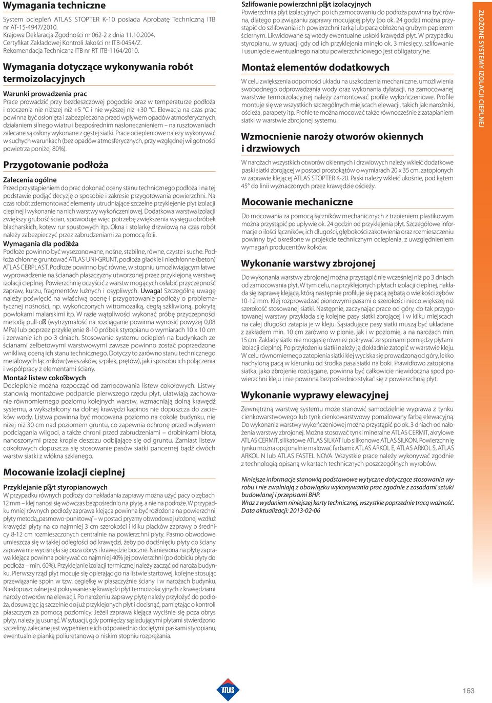 Wymagania dotyczące wykonywania robót termoizolacyjnych Warunki prowadzenia prac Prace prowadzić przy bezdeszczowej pogodzie oraz w temperaturze podłoża i otoczenia nie niższej niż +5 C i nie wyższej