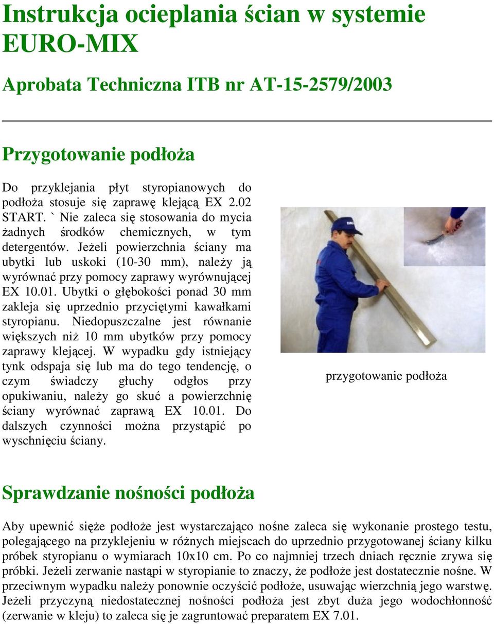 Jeżeli powierzchnia ściany ma ubytki lub uskoki (10-30 mm), należy ją wyrównać przy pomocy zaprawy wyrównującej EX 10.01.