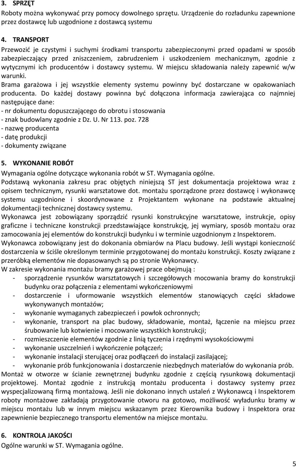 ich producentów i dostawcy systemu. W miejscu składowania należy zapewnić w/w warunki. Brama garażowa i jej wszystkie elementy systemu powinny być dostarczane w opakowaniach producenta.