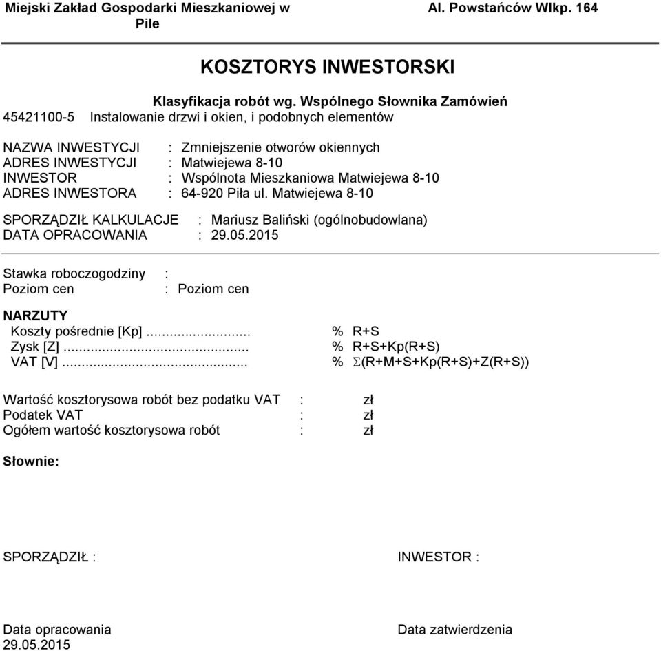 Mieszkaniowa Matwiejewa 8-10 ADRES INWESTORA : 64-920 Piła ul. Matwiejewa 8-10 SPORZĄDZIŁ KALKULACJE : Mariusz Baliński (ogólnobudowlana) DATA OPRACOWANIA : 29.05.