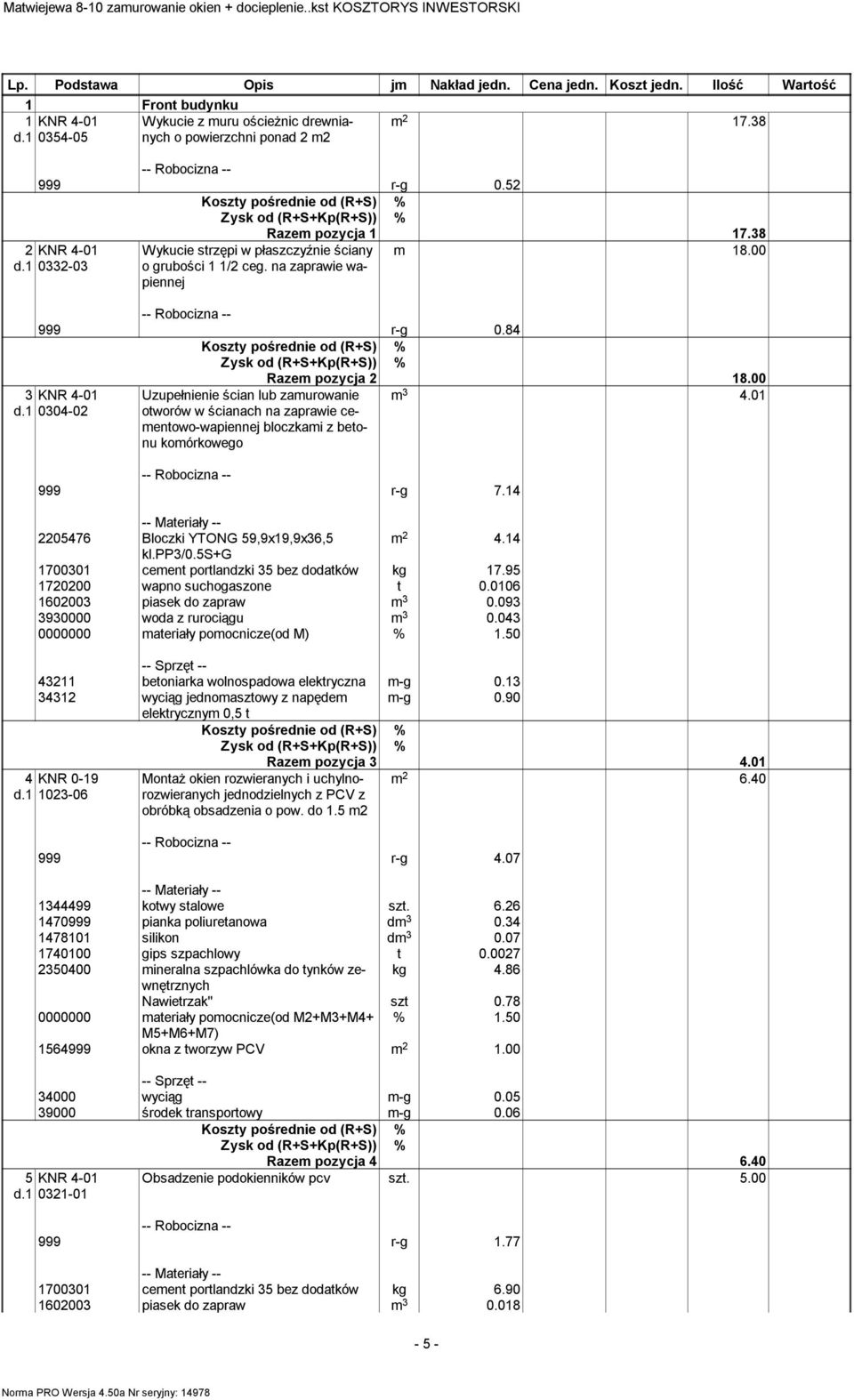 1 0304-02 Uzupełnienie ścian lub zamurowanie otworów w ścianach na zaprawie cementowo-wapiennej bloczkami z betonu komórkowego 999 r-g 7.14 2205476 Bloczki YTONG 59,9x19,9x36,5 4.14 kl.pp3/0.