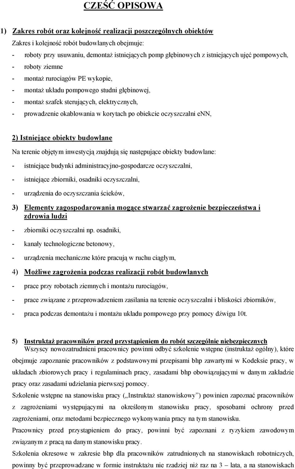 korytach po obiekcie oczyszczalni enn, 2) Istniejące obiekty budowlane Na terenie objętym inwestycją znajdują się następujące obiekty budowlane: - istniejące budynki administracyjno-gospodarcze