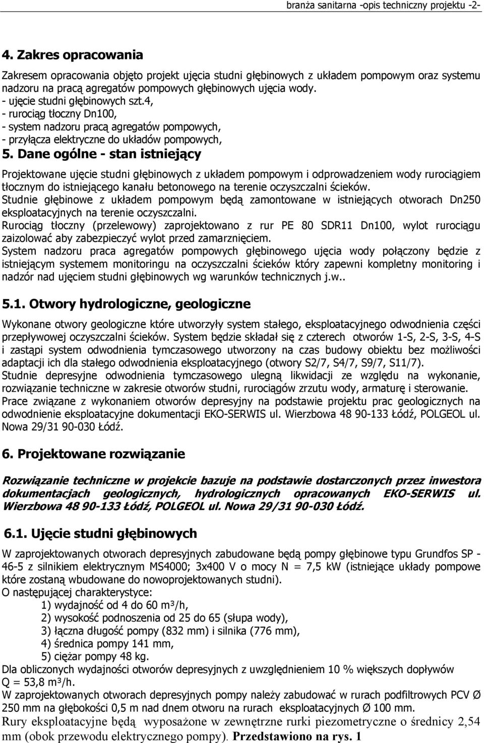 - ujęcie studni głębinowych szt.4, - rurociąg tłoczny Dn100, - system nadzoru pracą agregatów pompowych, - przyłącza elektryczne do układów pompowych, 5.