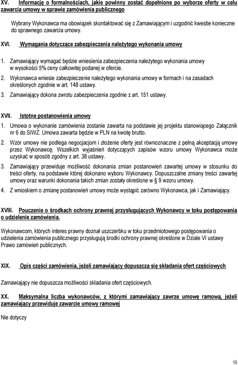 Zamawiający wymagać będzie wniesienia zabezpieczenia należytego wykonania umowy w wysokości 5% ceny całkowitej podanej w ofercie. 2.