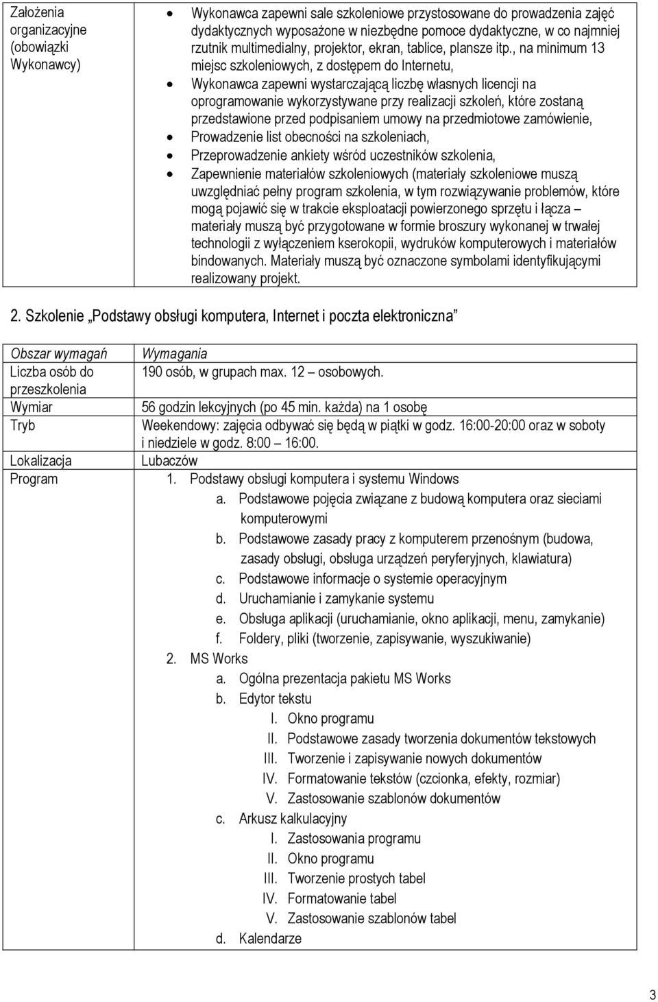 , na minimum 13 miejsc szkoleniowych, z dostępem do Internetu, Wykonawca zapewni wystarczającą liczbę własnych licencji na oprogramowanie wykorzystywane przy realizacji szkoleń, które zostaną