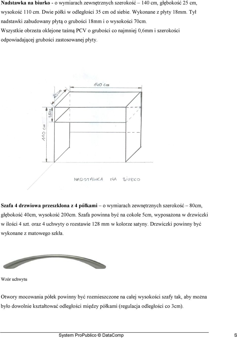 Szafa 4 drzwiowa przeszklona z 4 półkami o wymiarach zewnętrznych szerokość 80cm, głębokość 40cm, wysokość 200cm. Szafa powinna być na cokole 5cm, wyposażona w drzwiczki w ilości 4 szt.