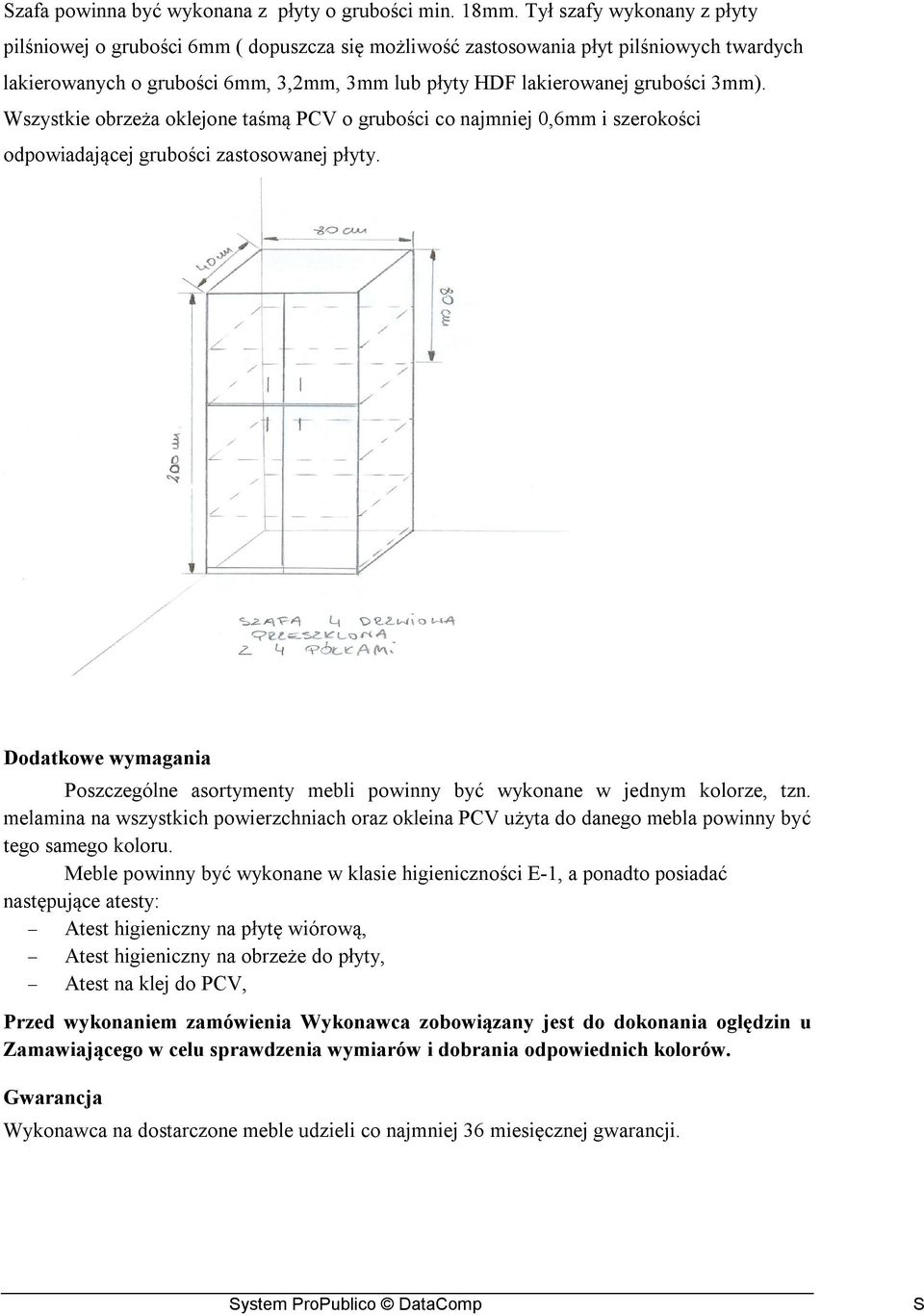 Wszystkie obrzeża oklejone taśmą PCV o grubości co najmniej 0,6mm i szerokości odpowiadającej grubości zastosowanej płyty.