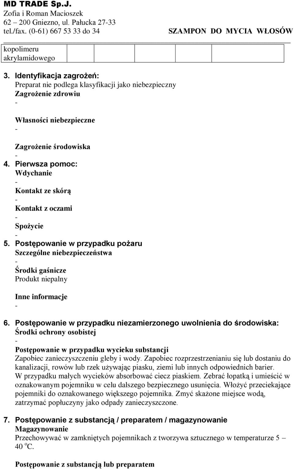 Pierwsza pomoc: Wdychanie Kontakt ze skórą Kontakt z oczami Spożycie 5. Postępowanie w przypadku pożaru Szczególne niebezpieczeństwa Środki gaśnicze Produkt niepalny Inne informacje 6.