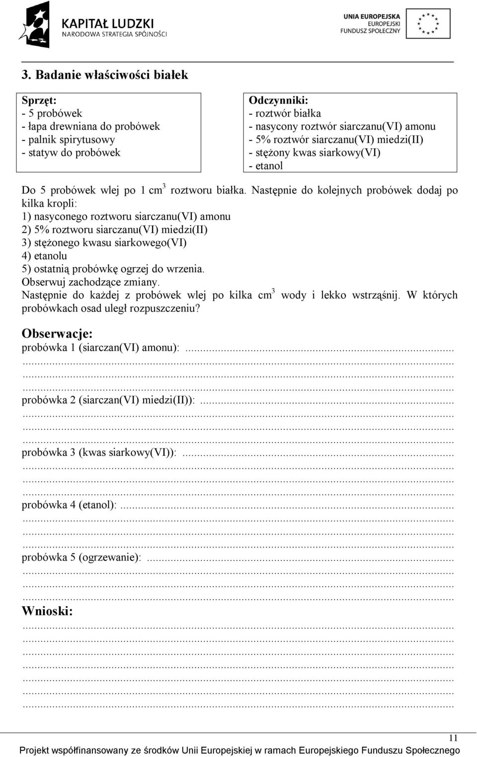 Następnie do kolejnych probówek dodaj po kilka kropli: 1) nasyconego roztworu siarczanu(vi) amonu 2) 5% roztworu siarczanu(vi) miedzi(ii) 3) stężonego kwasu siarkowego(vi) 4) etanolu 5) ostatnią