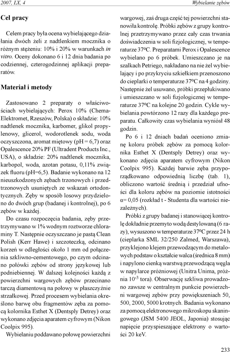 Materiał i metody Zastosowano preparaty o właściwościach wybielających: Perox 10% (Chema- Elektromet, Rzeszów, Polska) o składzie: 10% nadtlenek mocznika, karbomer, glikol propylenowy, glicerol,