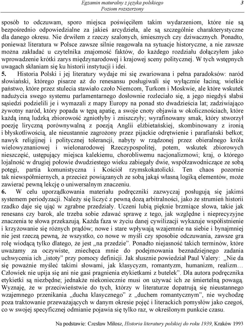 Ponadto, ponieważ literatura w Polsce zawsze silnie reagowała na sytuacje historyczne, a nie zawsze można zakładać u czytelnika znajomość faktów, do każdego rozdziału dołączyłem jako wprowadzenie