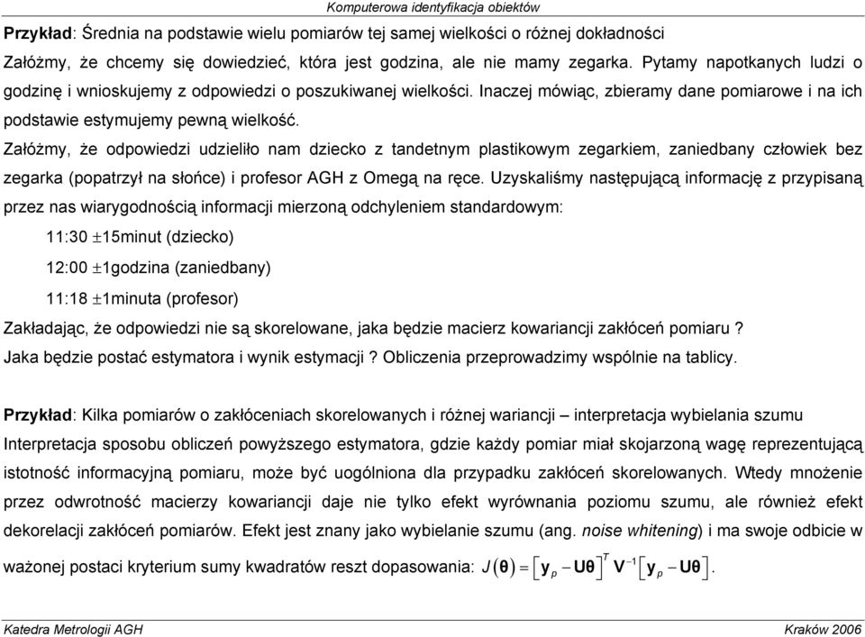 Załóżmy, że odpowedz udzelło nam dzecko z tandetnym plastkowym zegarkem, zanedbany człowek bez zegarka (popatrzył na słońce) profesor AGH z Omegą na ręce.