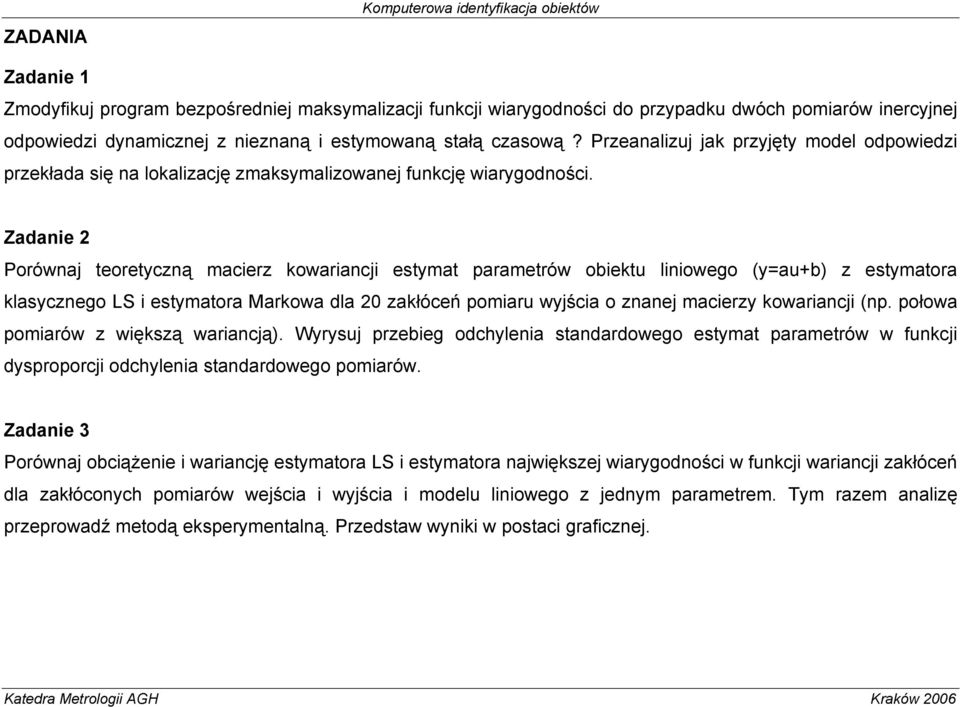 Zadane Porównaj teoretyczną macerz kowarancj estymat parametrów obektu lnowego (y=au+b) z estymatora klasycznego LS estymatora Markowa dla 0 zakłóceń pomaru wyjśca o znanej macerzy kowarancj (np.