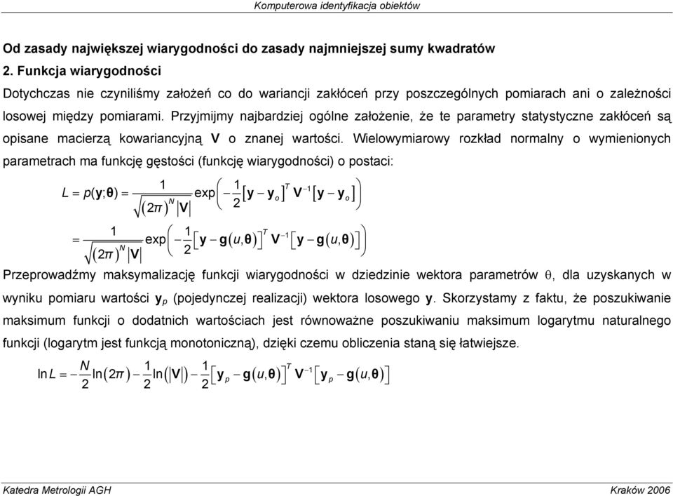 Przyjmjmy najbardzej ogólne założene, że te parametry statystyczne zakłóceń są opsane macerzą kowarancyjną V o znanej wartośc.