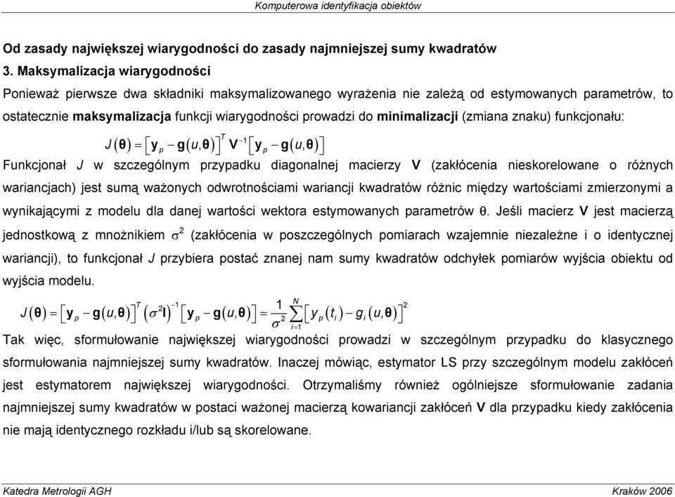 funkcjonału: T ( θ) = y g(, θ) V y g(, θ ) J u u p p Funkcjonał J w szczególnym przypadku dagonalnej macerzy V (zakłócena neskorelowane o różnych warancjach) jest sumą ważonych odwrotnoścam warancj