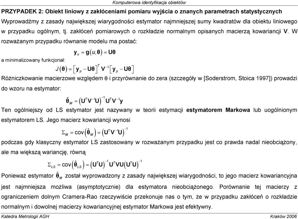 W rozważanym przypadku równane modelu ma postać: a mnmalzowany funkcjonał: J ( ) yo = g u, θ = Uθ T ( ) θ = y Uθ V y Uθ p p Różnczkowane macerzowe względem θ przyrównane do zera (szczegóły w