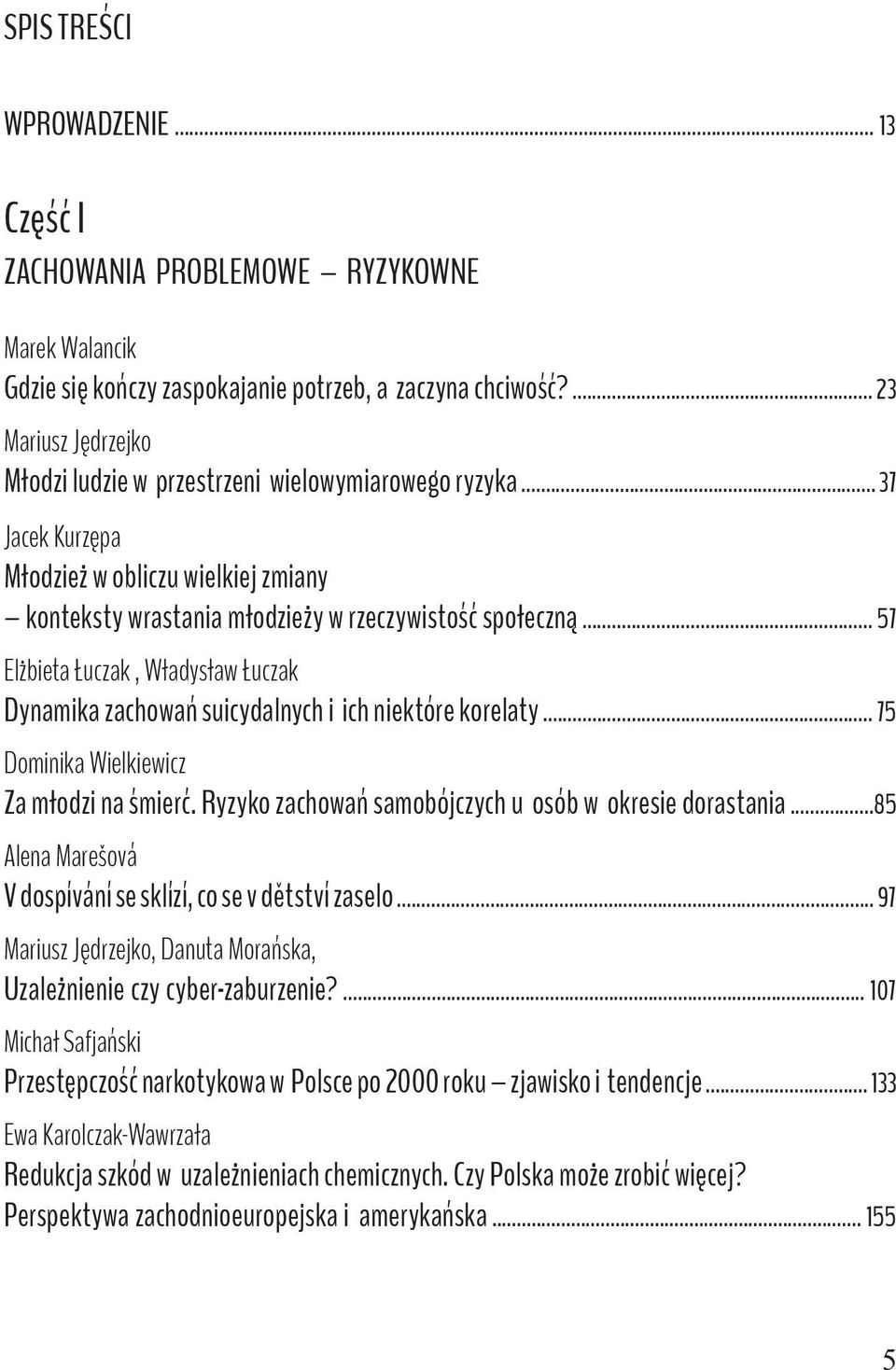 .. 57 Elżbieta Łuczak, Władysław Łuczak Dynamika zachowań suicydalnych i ich niektóre korelaty... 75 Za młodzi na śmierć. Ryzyko zachowań samobójczych u osób w okresie dorastania.