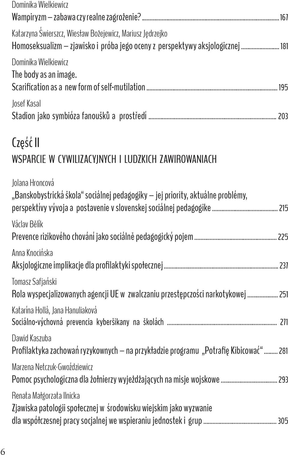 .. 203 Część II WSPARCIE W CYWILIZACYJNYCH I LUDZKICH ZAWIROWANIACH Jolana Hroncová Banskobystrická škola sociálnej pedagogiky jej priority, aktuálne problémy, perspektívy vývoja a postavenie v