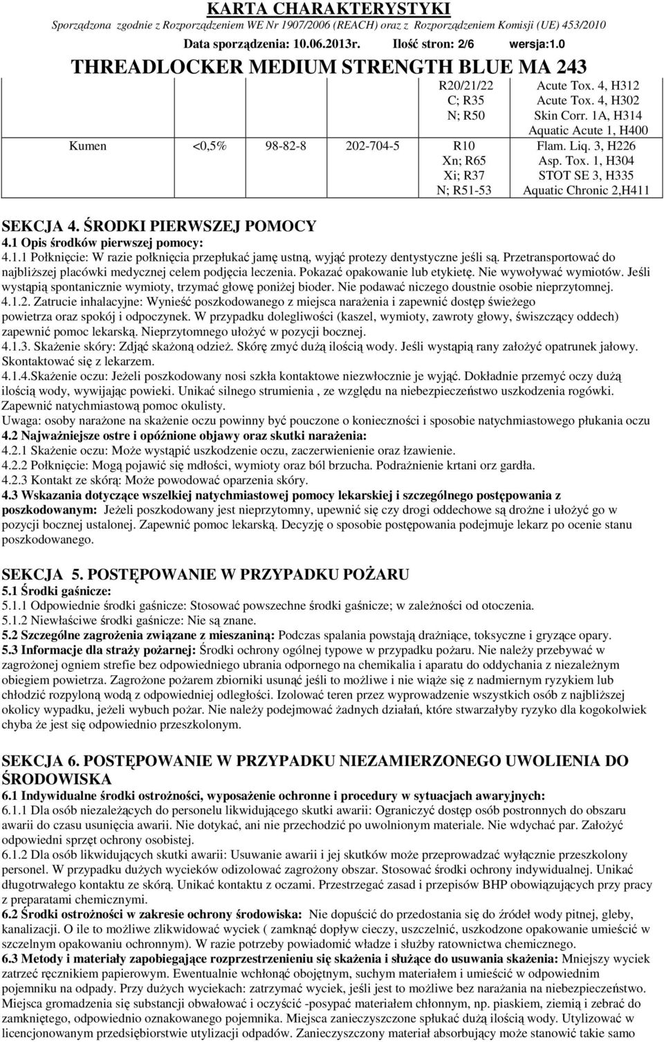 Przetransportować do najbliższej placówki medycznej celem podjęcia leczenia. Pokazać opakowanie lub etykietę. Nie wywoływać wymiotów.